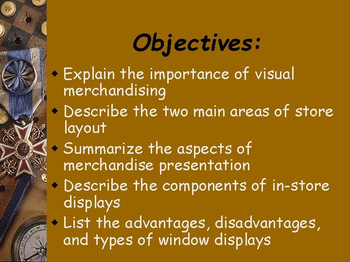 Objectives: w Explain the importance of visual merchandising w Describe the two main areas