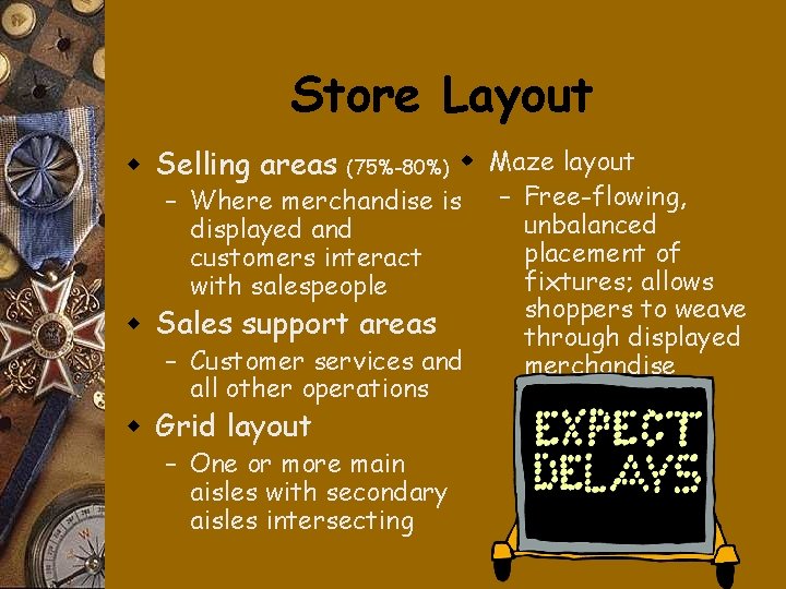 Store Layout w Selling areas w Maze layout – Where merchandise is – Free-flowing,
