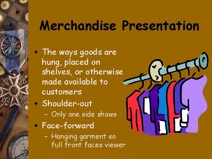 Merchandise Presentation w The ways goods are hung, placed on shelves, or otherwise made