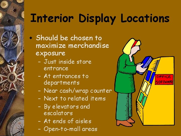 Interior Display Locations w Should be chosen to maximize merchandise exposure – Just inside