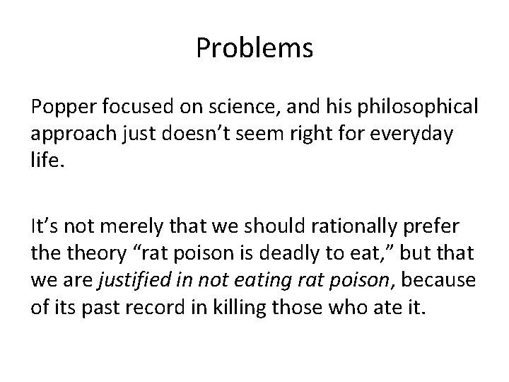 Problems Popper focused on science, and his philosophical approach just doesn’t seem right for