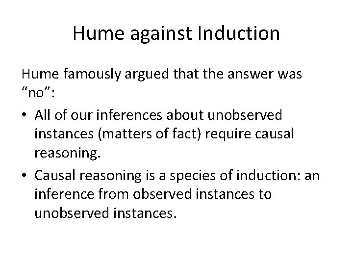 Hume against Induction Hume famously argued that the answer was “no”: • All of