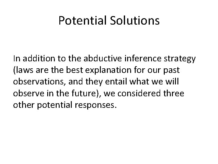 Potential Solutions In addition to the abductive inference strategy (laws are the best explanation