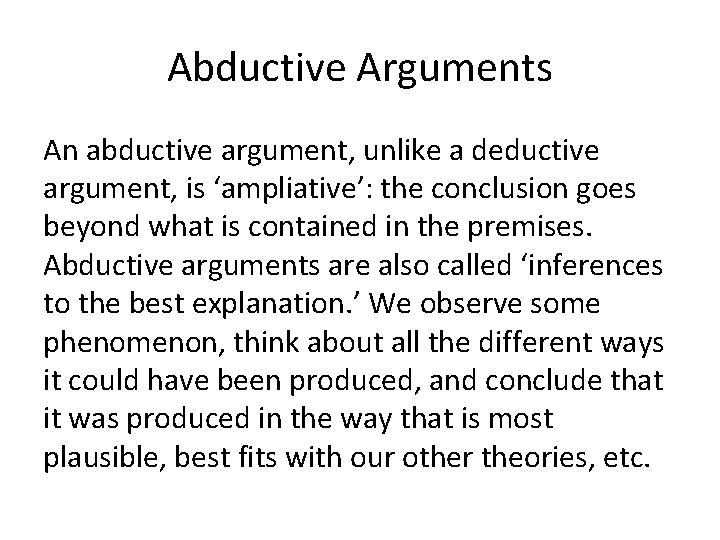 Abductive Arguments An abductive argument, unlike a deductive argument, is ‘ampliative’: the conclusion goes