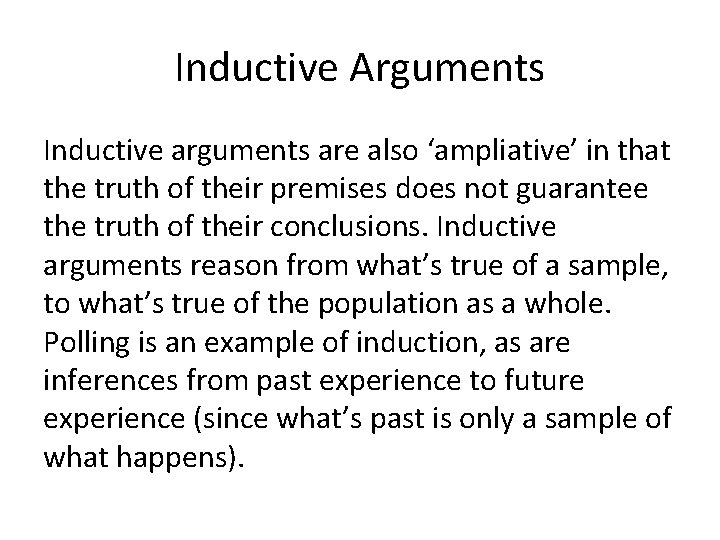 Inductive Arguments Inductive arguments are also ‘ampliative’ in that the truth of their premises