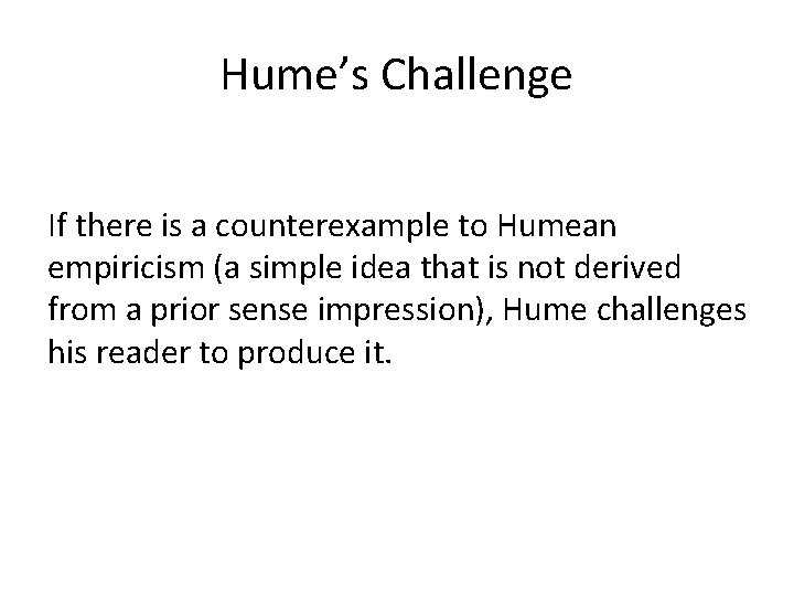 Hume’s Challenge If there is a counterexample to Humean empiricism (a simple idea that