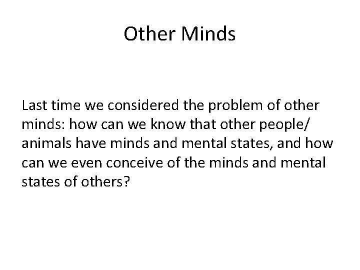 Other Minds Last time we considered the problem of other minds: how can we