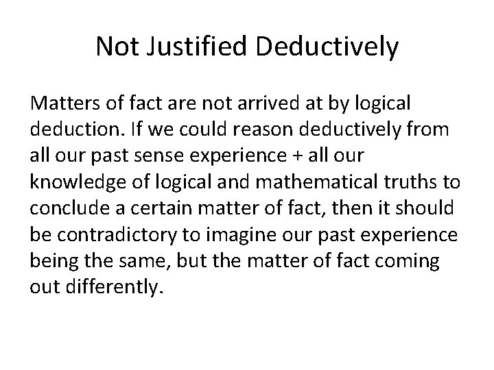 Not Justified Deductively Matters of fact are not arrived at by logical deduction. If