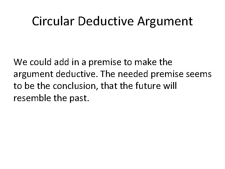 Circular Deductive Argument We could add in a premise to make the argument deductive.