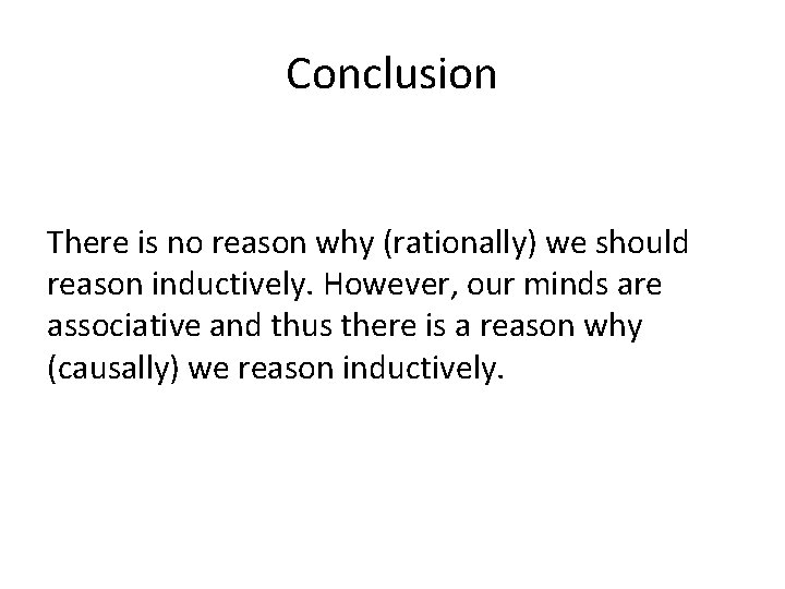 Conclusion There is no reason why (rationally) we should reason inductively. However, our minds