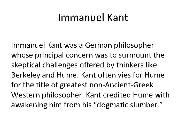 Immanuel Kant was a German philosopher whose principal concern was to surmount the skeptical