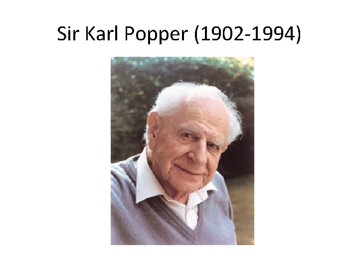 Sir Karl Popper (1902 -1994) 