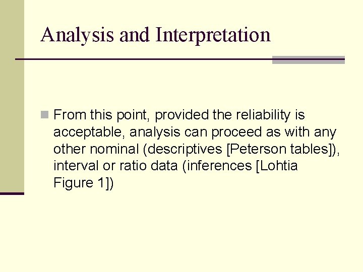 Analysis and Interpretation n From this point, provided the reliability is acceptable, analysis can