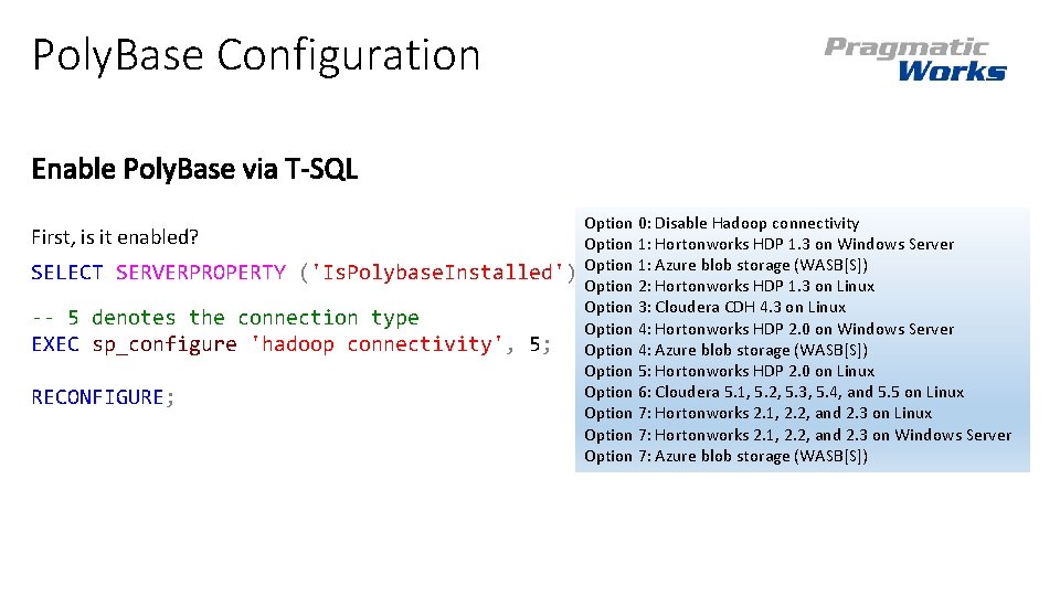 Poly. Base Configuration First, is it enabled? SELECT SERVERPROPERTY ('Is. Polybase. Installed') -- 5 Poly. Base Configuration First, is it enabled? SELECT SERVERPROPERTY ('Is. Polybase. Installed') -- 5