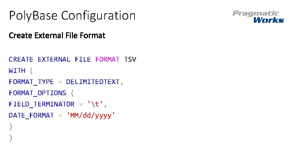 Poly. Base Configuration CREATE EXTERNAL FILE FORMAT TSV WITH ( FORMAT_TYPE = DELIMITEDTEXT, FORMAT_OPTIONS