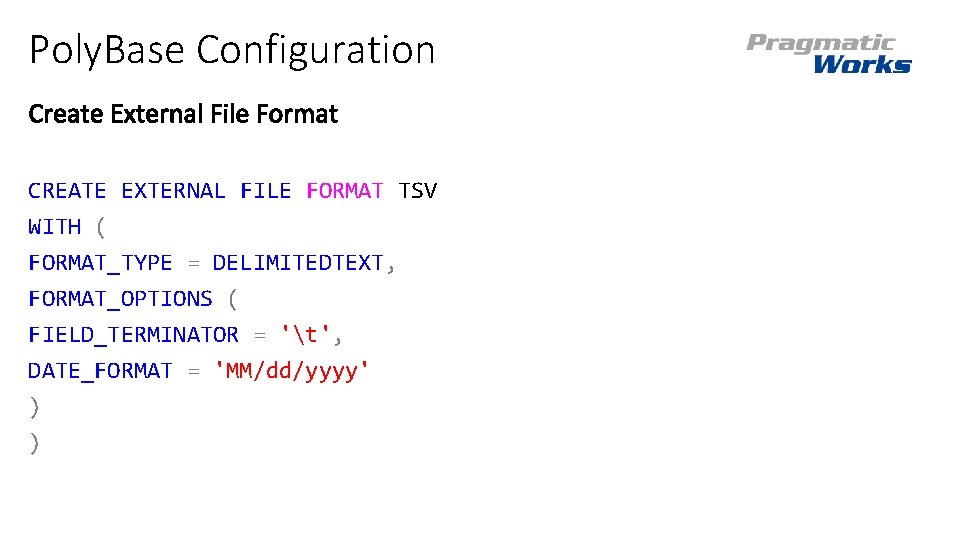 Poly. Base Configuration CREATE EXTERNAL FILE FORMAT TSV WITH ( FORMAT_TYPE = DELIMITEDTEXT, FORMAT_OPTIONS Poly. Base Configuration CREATE EXTERNAL FILE FORMAT TSV WITH ( FORMAT_TYPE = DELIMITEDTEXT, FORMAT_OPTIONS