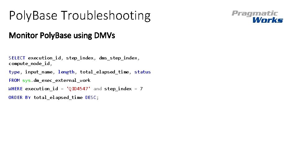 Poly. Base Troubleshooting SELECT execution_id, step_index, dms_step_index, compute_node_id, type, input_name, length, total_elapsed_time, status FROM