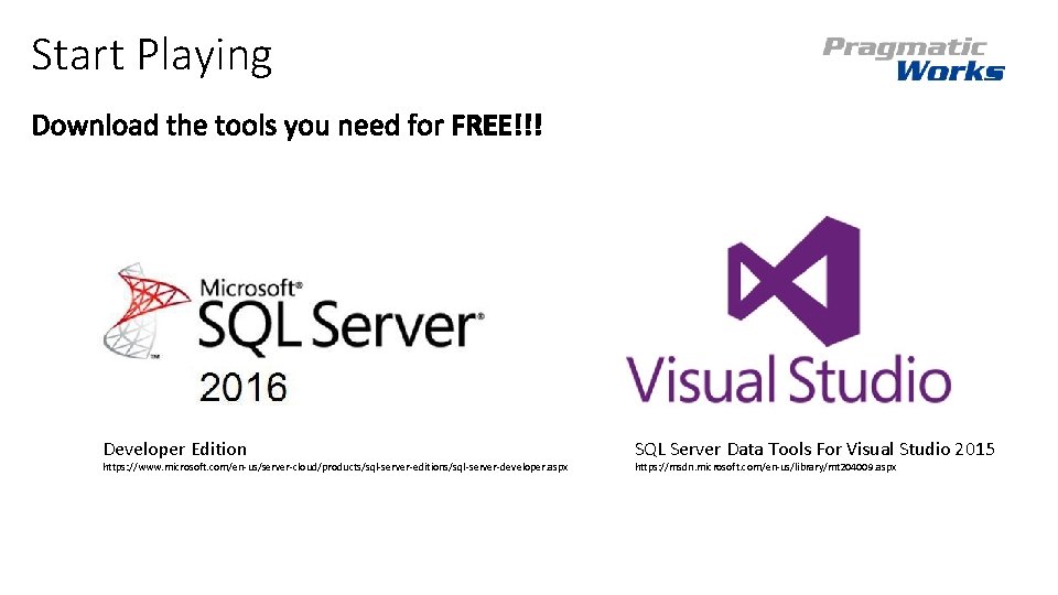 Start Playing Developer Edition https: //www. microsoft. com/en-us/server-cloud/products/sql-server-editions/sql-server-developer. aspx SQL Server Data Tools For