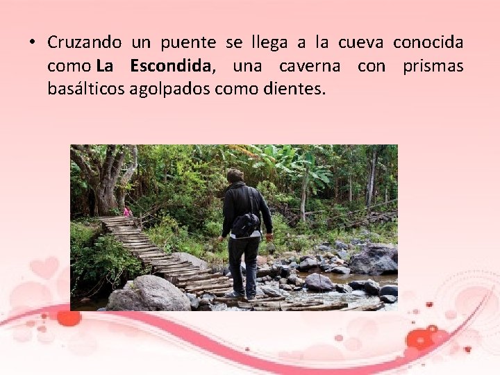  • Cruzando un puente se llega a la cueva conocida como La Escondida,