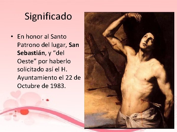 Significado • En honor al Santo Patrono del lugar, San Sebastián, y “del Oeste”