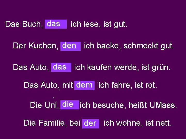 Das Buch, das __ ich lese, ist gut. den ich backe, schmeckt gut. Der