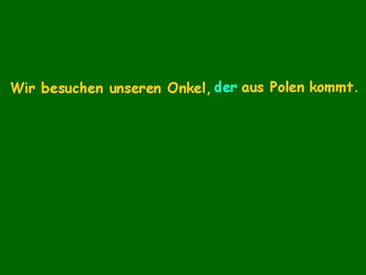 Wir besuchen unseren Onkel, der aus Polen kommt. Unser Onkel kommt aus Polen. der