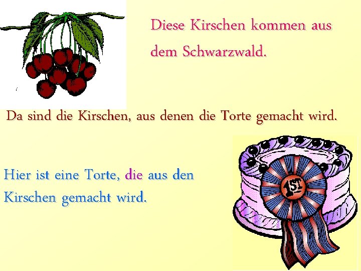 Diese Kirschen kommen aus dem Schwarzwald. Da sind die Kirschen, aus denen die Torte