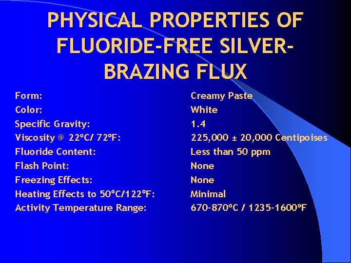 PHYSICAL PROPERTIES OF FLUORIDE-FREE SILVERBRAZING FLUX Form: Color: Specific Gravity: Viscosity @ 22 C/