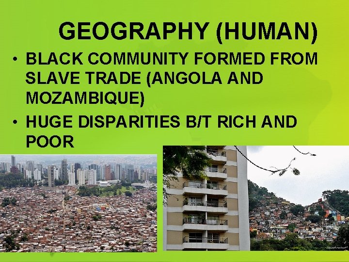 GEOGRAPHY (HUMAN) • BLACK COMMUNITY FORMED FROM SLAVE TRADE (ANGOLA AND MOZAMBIQUE) • HUGE