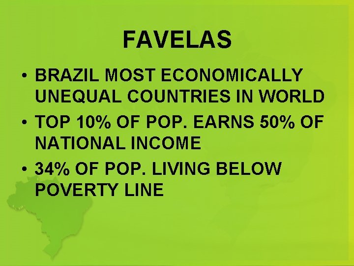 FAVELAS • BRAZIL MOST ECONOMICALLY UNEQUAL COUNTRIES IN WORLD • TOP 10% OF POP.