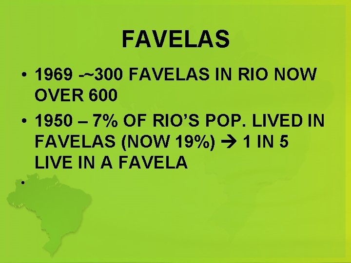 FAVELAS • 1969 -~300 FAVELAS IN RIO NOW OVER 600 • 1950 – 7%