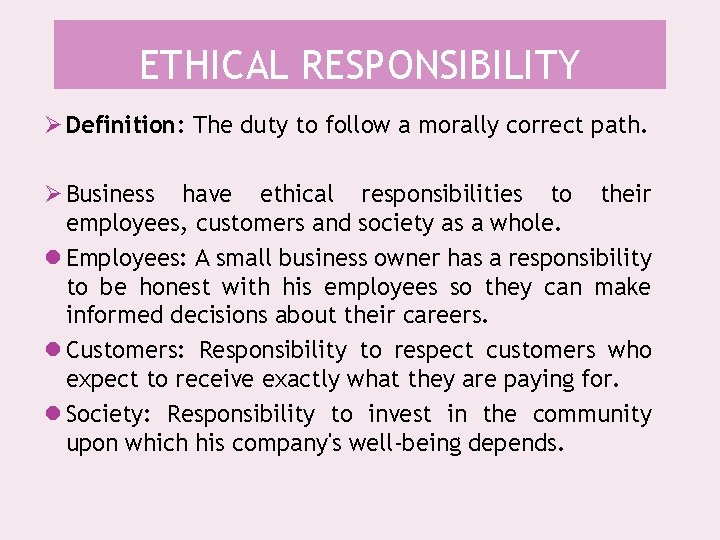 ETHICAL RESPONSIBILITY Ø Definition: The duty to follow a morally correct path. Ø Business