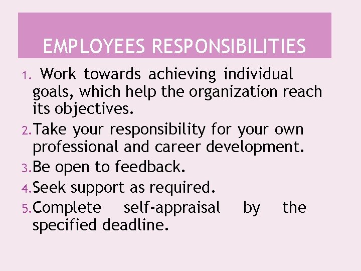 EMPLOYEES RESPONSIBILITIES Work towards achieving individual goals, which help the organization reach its objectives.