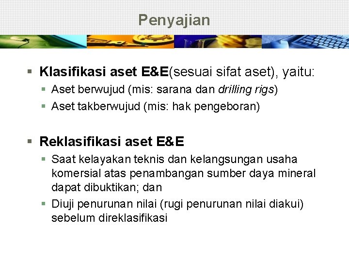 Penyajian § Klasifikasi aset E&E(sesuai sifat aset), yaitu: § Aset berwujud (mis: sarana dan