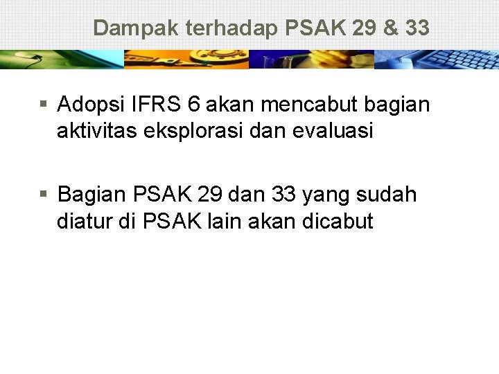 Dampak terhadap PSAK 29 & 33 § Adopsi IFRS 6 akan mencabut bagian aktivitas