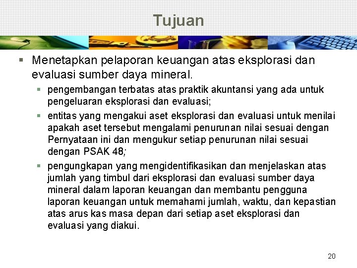 Tujuan § Menetapkan pelaporan keuangan atas eksplorasi dan evaluasi sumber daya mineral. § pengembangan