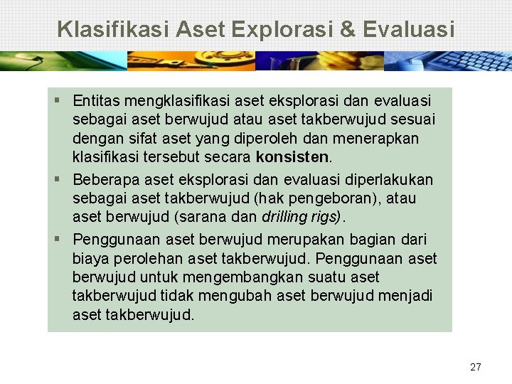 Klasifikasi Aset Explorasi & Evaluasi § Entitas mengklasifikasi aset eksplorasi dan evaluasi sebagai aset