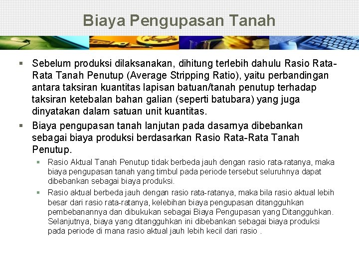 Biaya Pengupasan Tanah § Sebelum produksi dilaksanakan, dihitung terlebih dahulu Rasio Rata Tanah Penutup