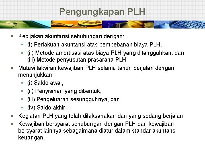 Pengungkapan PLH § Kebijakan akuntansi sehubungan dengan: § (i) Perlakuan akuntansi atas pembebanan biaya