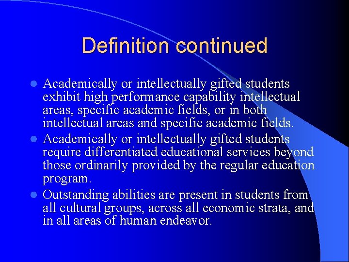 Definition continued Academically or intellectually gifted students exhibit high performance capability intellectual areas, specific