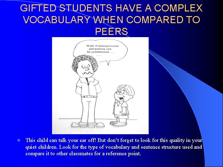 GIFTED STUDENTS HAVE A COMPLEX VOCABULARY WHEN COMPARED TO PEERS l This child can