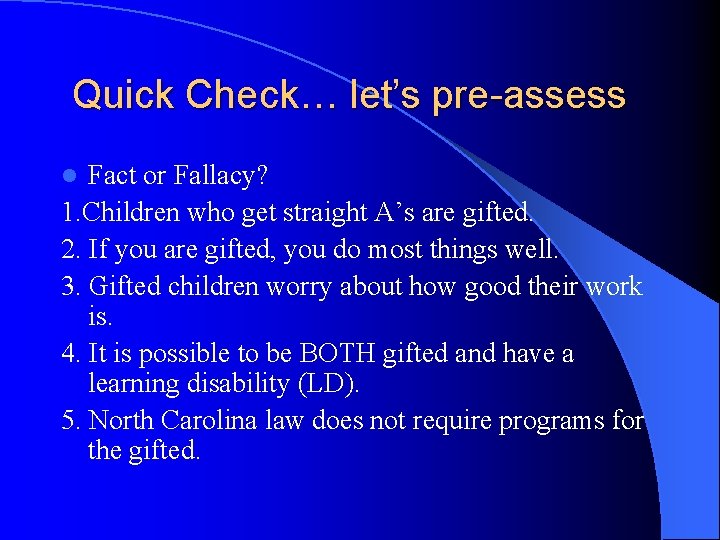 Quick Check… let’s pre-assess Fact or Fallacy? 1. Children who get straight A’s are