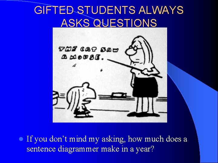 GIFTED STUDENTS ALWAYS ASKS QUESTIONS l If you don’t mind my asking, how much