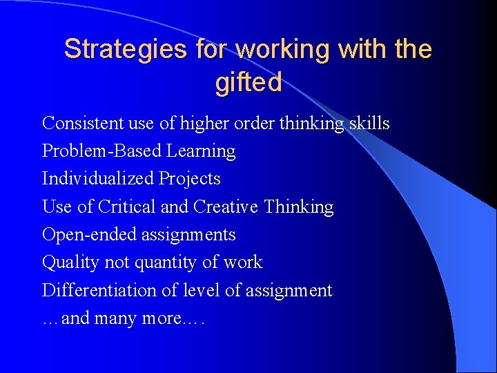Strategies for working with the gifted Consistent use of higher order thinking skills Problem-Based