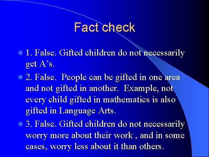 Fact check l 1. False. Gifted children do not necessarily get A’s. l 2.