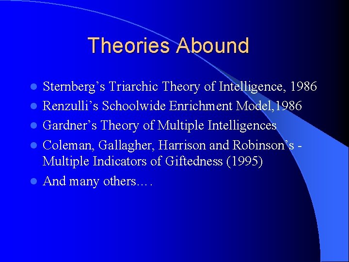 Theories Abound l l l Sternberg’s Triarchic Theory of Intelligence, 1986 Renzulli’s Schoolwide Enrichment