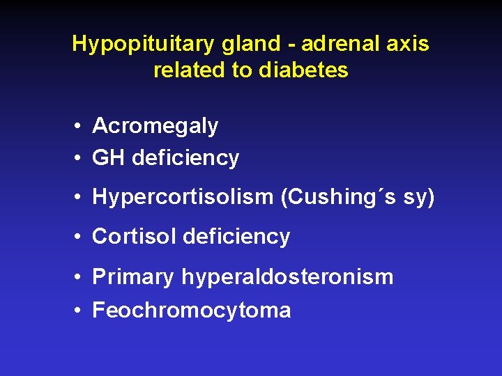 Hypopituitary gland - adrenal axis related to diabetes • Acromegaly • GH deficiency •