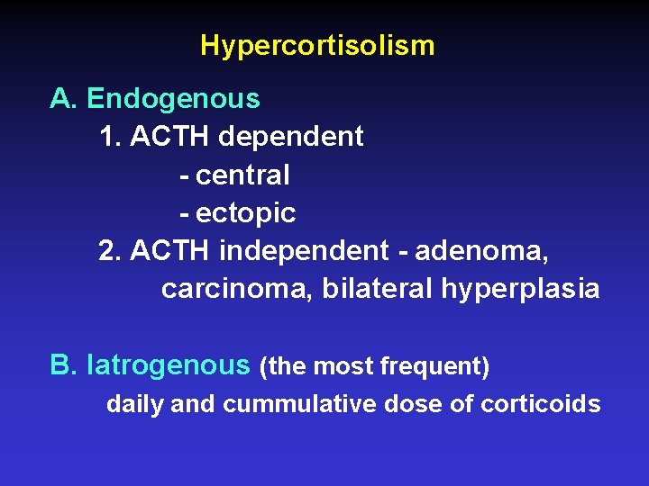 Hypercortisolism A. Endogenous 1. ACTH dependent - central - ectopic 2. ACTH independent -