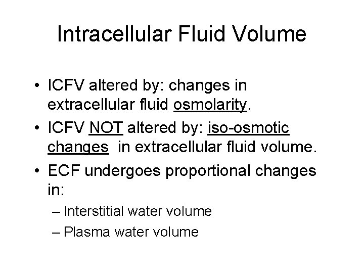 Intracellular Fluid Volume • ICFV altered by: changes in extracellular fluid osmolarity. • ICFV