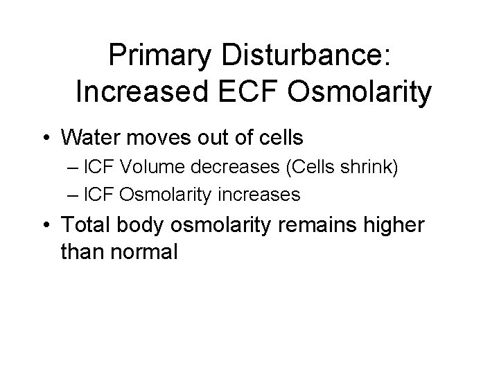 Primary Disturbance: Increased ECF Osmolarity • Water moves out of cells – ICF Volume